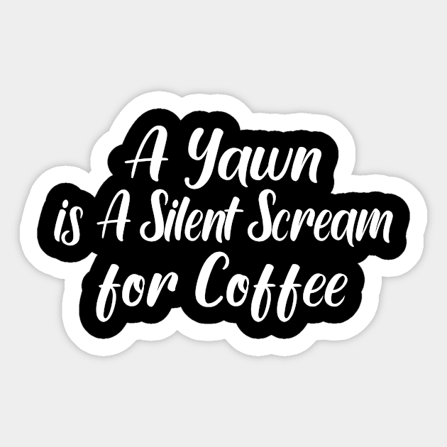 A Yawn is A Silent Scream for Coffee Sticker by good day store